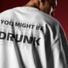 You Might Be Drunk T-shirt
